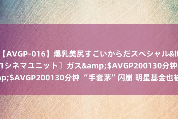 【AVGP-016】爆乳美尻すごいからだスペシャル</a>2007-12-01シネマユニット・ガス&$AVGP200130分钟 “手套茅”闪崩 明星基金也被套